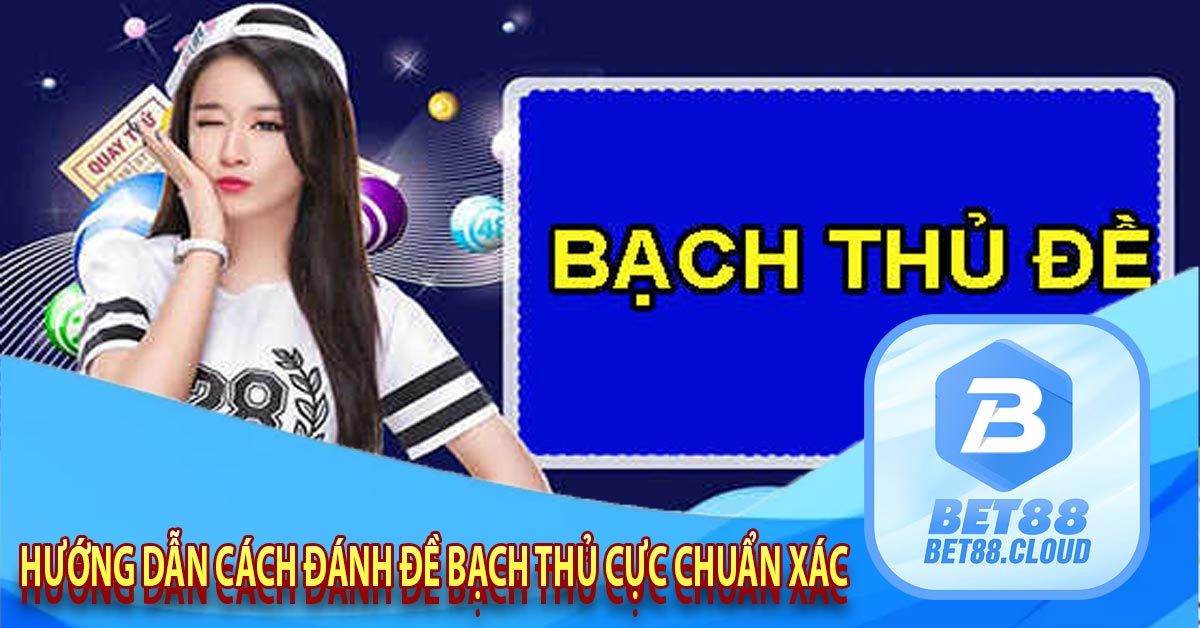 Hướng Dẫn Cách Đánh Đề Bạch Thủ Cực Chuẩn Xác