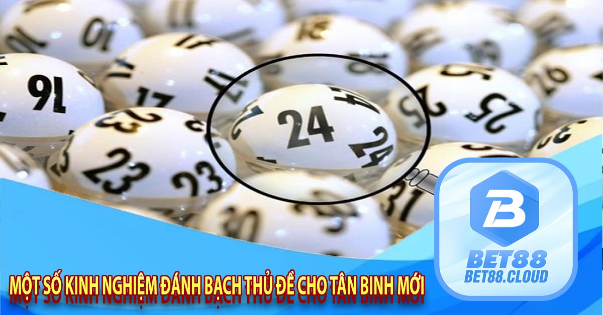 Một số kinh nghiệm đánh bạch thủ đề cho tân binh mới 