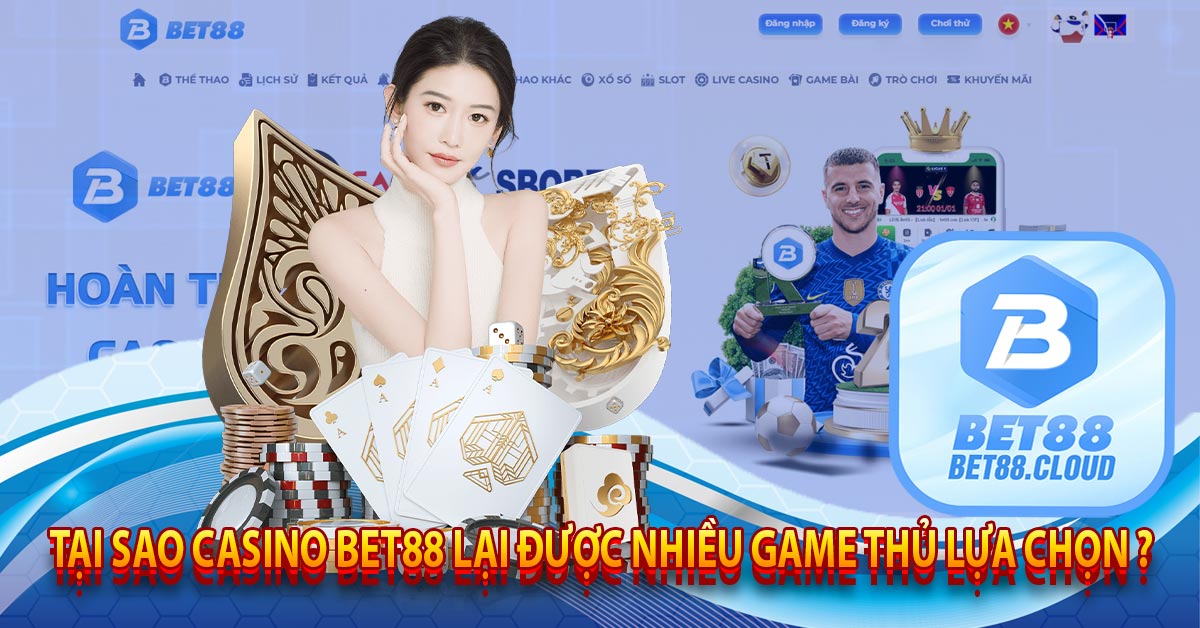 Tại Sao Casino Bet88 Lại Được Nhiều Game Thủ Lựa Chọn ?