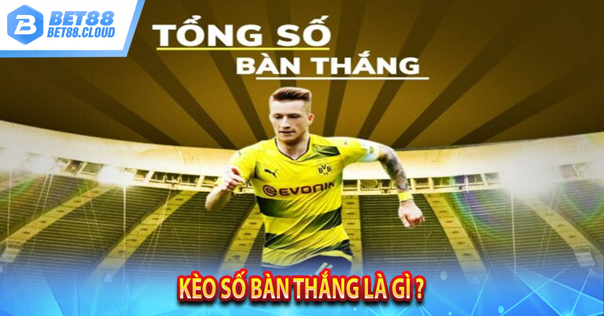 Kèo số bàn thắng là gì ? 