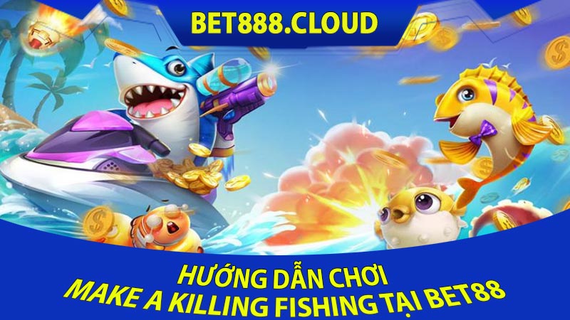 Hướng Dẫn Chơi Make a Killing Fishing tại Bet88